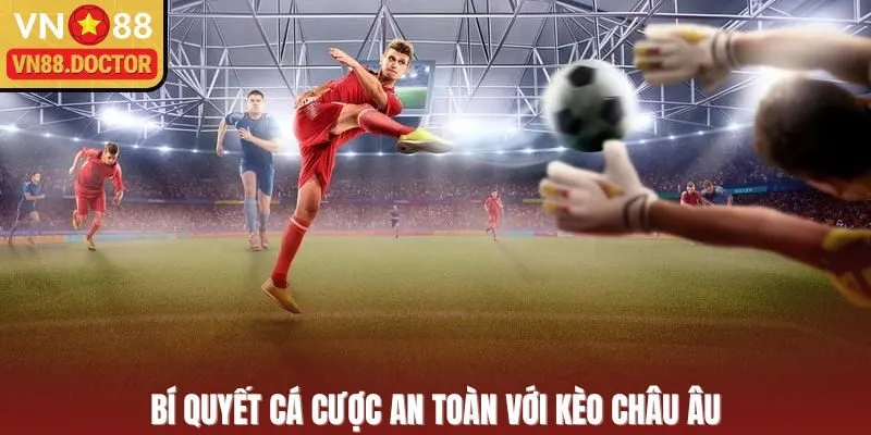 Bí quyết cá cược an toàn với kèo Châu Âu 