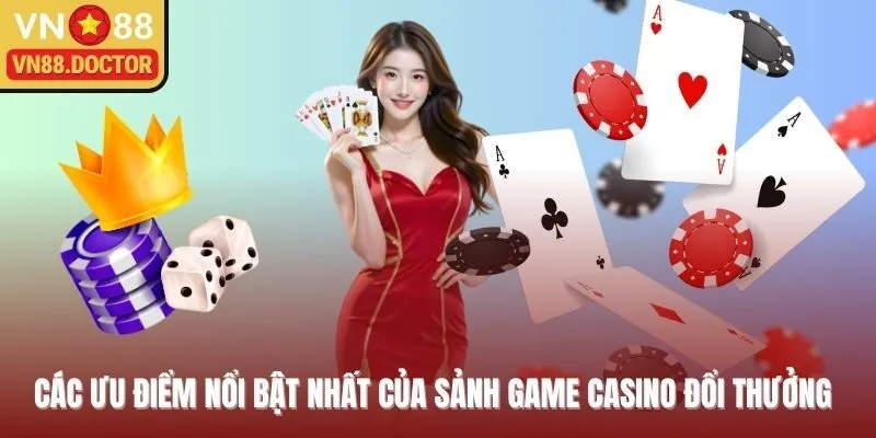 Các ưu điểm nổi bật nhất của sảnh game casino đổi thưởng