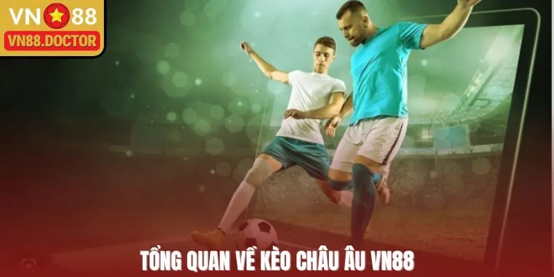Tổng quan về kèo Châu Âu VN88